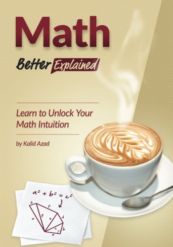 Math, Better Explained: Learn to Unlock Your Math Intuition