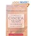 Complete Candida Yeast Guidebook, Revised 2nd Edition: Everything You Need to Know About Prevention, Treatment & Diet