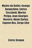 Ma Tre de Ballet: George Balanchine, Enrico Cecchetti, Marius Petipa, Jean-Georges Noverre, Adam Darius, Eug Ne Hus, Serge Lifar-