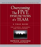 Overcoming the Five Dysfunctions of a Team: A Field Guide for Leaders, Managers, and Facilitators