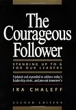 The Courageous Follower: Standing Up to and for Our Leaders (157675247X) by Chaleff, Ira
