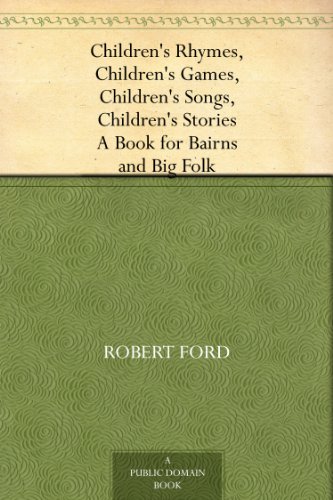 Children's Rhymes, Children's Games, Children's Songs, Children's Stories A Book for Bairns and Big Folk