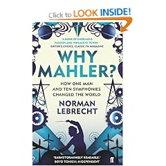 Why Mahler?: How One Man and Ten Symphonies Changed the World