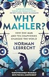 Why Mahler?: How One Man and Ten Symphonies Changed the World