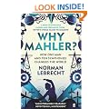 Why Mahler?: How One Man and Ten Symphonies Changed the World