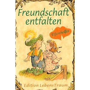 Elfenhellfer. Freundschaft entfalten: Ein Elfenhellfer Selbsthilfebuch