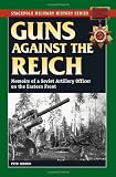 Guns Against the Reich: Memoirs of a Soviet Artillery Officer on the Eastern Front (Stackpole Military History Series)