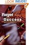 Forget For Success: Walking Away From Outdated, Counterproductive Beliefs
