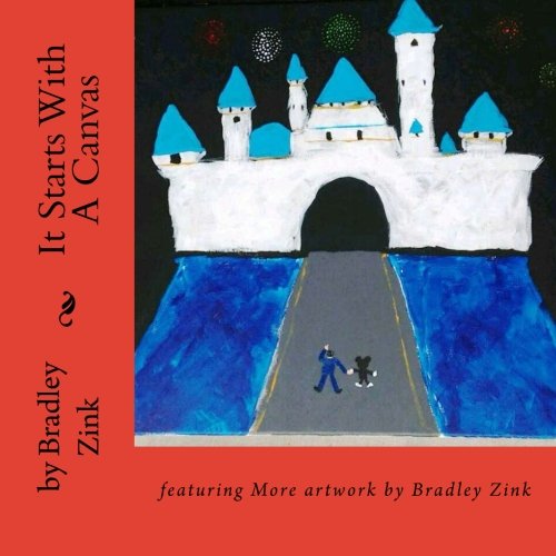 It Starts With A Canvas: featuring More artwork by Bradley Zink