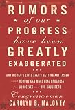 Rumors of Our Progress Have Been Greatly Exaggerated: Why Women's Lives Aren't Getting Any Easier--And How We Can Make Real Progress For Ourselves and Our Daughters