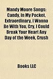 Mandy Moore Songs: Candy, in My Pocket, Extraordinary, I Wanna Be with You, Cry, I Could Break Your Heart Any Day of the Week, Crush-