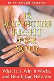 Is Acupuncture Right for You?: What It Is, Why It Works, and How It Can Help You