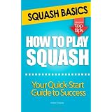 Squash Basics - How To Play Squashby Maria Gheeny