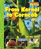 From Kernel to Corncob (Scholastic News Nonfiction Readers: How Things Grow)