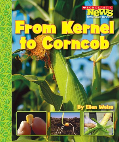 From Kernel to Corncob (Scholastic News Nonfiction Readers: How Things Grow)