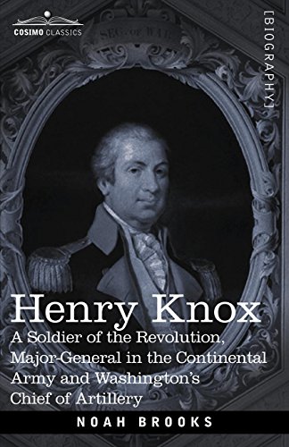HENRY KNOX: A Soldier of the Revolution, Major-General in the Continental Army and Washington's Chief of Artillery