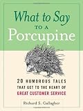 What to Say to a Porcupine: 20 Humorous Tales That Get to the Heart of Great Customer Service