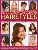 The ultimate visual guide to hairstyles : a gallery of 160 great looks for every kind of hair type and length : learn stylist's secrets for beautiful hair with essential information on haircare and ha