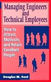 Managing Engineers and Technical Employees: How to Attract, Motivate, and Retain Excellent People (Artech House Professional Development Library)