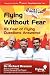 Flying without Fear: 101 Fear of Flying Questions Answered