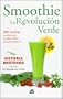 Smoothie: La revoluci�n verde: 200 recetas sencillas para un salto radical a la salud natural (Nutricion Y Salud)