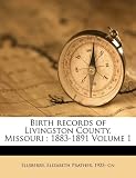 Birth records of Livingston County, Missouri: 1883-1891 Volume 1