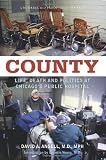 COUNTY: Life, Death and Politics at Chicagos Public Hospital