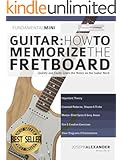 Guitar: How to Memorize the Fretboard: Quickly and Easily Learn the Notes on the Guitar Neck