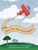 Does God Have An Airplane?: A Candid Journey of Bereavement Through the Eyes of a Child