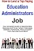 How to Land a Top-Paying Education Administrators Job: Your Complete Guide to Opportunities, Resumes and Cover Letters, Interviews, Salaries, Promotions, What to Expect From Recruiters and More!