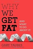 Why We Get Fat: And What to Do About It [Hardcover]