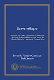 Suave milagre: mysterio em 4 actos e 6 quadros, extrahido de um conto de Eça da Queiroz, com versos de Alberto d'Oliveira e musica de Oscar da Silva (Portuguese Edition)