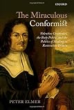 The miraculous conformist : Valentine Greatrakes, the body politic, and the politics of healing in Restoration Britain