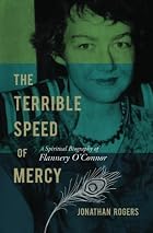 The Terrible Speed of Mercy: A Spiritual Biography of Flannery O'Connor The Terrible Speed of Mercy: A Spiritual Biography of Flannery O'Connor