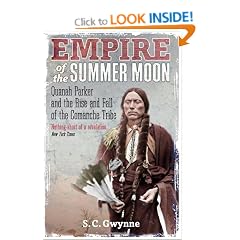 Empire of the Summer Moon: Quanah Parker and the Rise and Fall of the Comanches, the Most Powerful Indian Tribe in American History