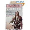 Empire of the Summer Moon: Quanah Parker and the Rise and Fall of the Comanches, the Most Powerful Indian Tribe in American History