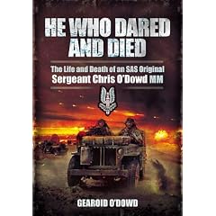 He Who Dared and Died: The Life and Death of a SAS Original, Sergeant Chris O'Dowd, MM