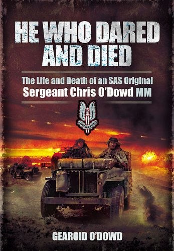 He Who Dared and Died: The Life and Death of  a SAS Original, Sergeant Chris O'Dowd, MM