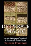 Desperate magic : the moral economy of witchcraft in seventeenth-century Russia