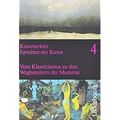 Epochen der Kunst 4. Neuausgabe: 19. und 20. Jahrhundert. Vom Klassizismus zu den Wegbereitern der Moderne