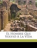 El Hombre Que Volvió A La Vida (Spanish Edition)