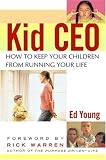 Kid CEO: How to Keep Your Children from Running Your Life Ed Young