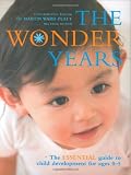 The wonder years : the essential guide to child development for ages 0-5