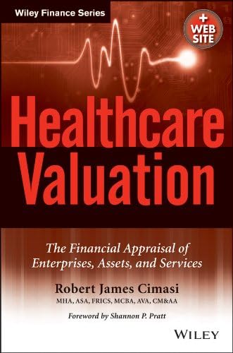 Healthcare Valuation, The Financial Appraisal of Enterprises, Assets, and Services (Healthcare Valuation, 2 Volume Set)