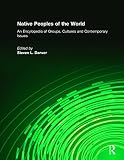 Native peoples of the world : an encyclopedia of groups, cultures and contemporary issues