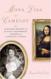 Mona Lisa in Camelot: Jacqueline Kennedy and the True Story of the Painting's High-Stakes Journey to America