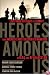 Heroes Among Us: Firsthand Accounts of Combat from America's Most Decorated Warriors in Iraq and Afghanistan