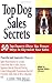 Top Dog Sales Secrets: 50 Top Experts Show You Proven Ways to Skyrocket Your Sales
