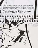 The Judith Rothschild Foundation Contemporary Drawings Collection : catalogue raisonné
