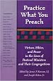 Practice What You Preach: Virtues, Ethics, and Power in the Lives of Pastoral Ministers and Their Congregations
